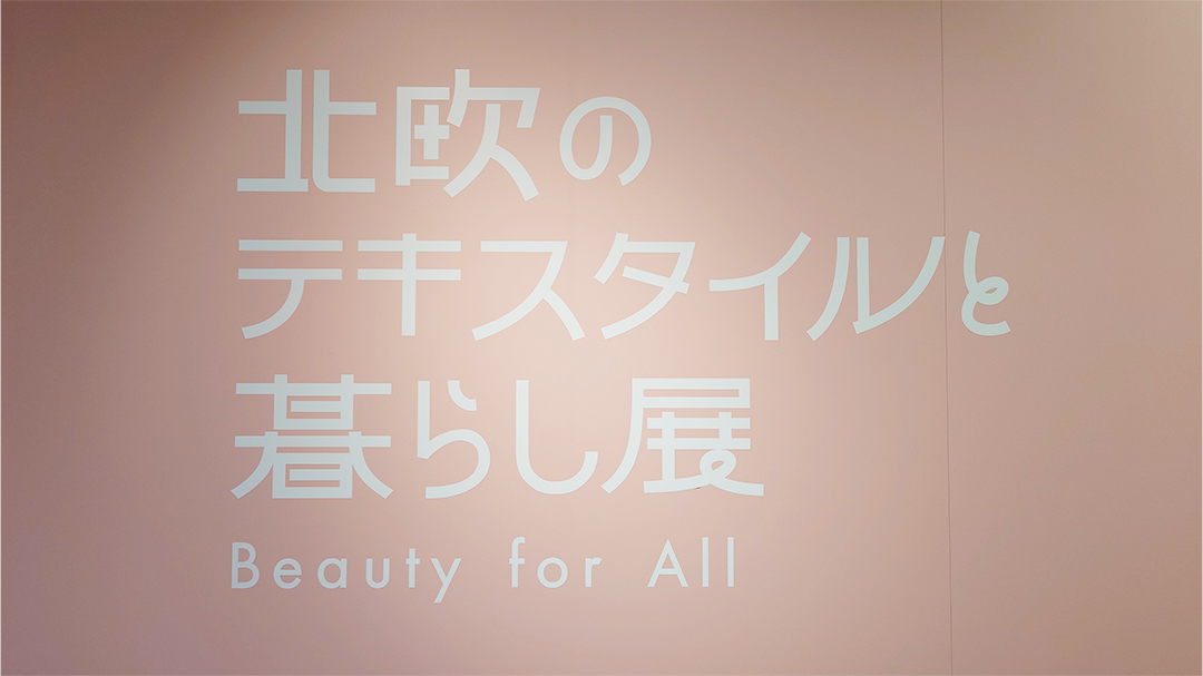 ｢北欧のテキスタイルと暮らし展 ー Beauty for All ー｣